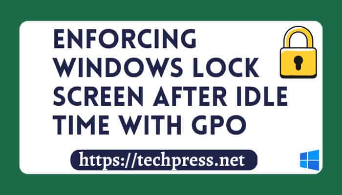 Enforcing Windows Lock Screen After Idle Time with GPO