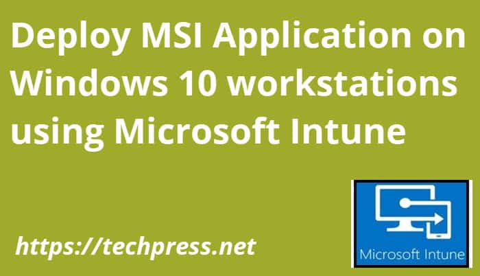 Deploy MSI Application on Windows 10 workstations using Microsoft Intune