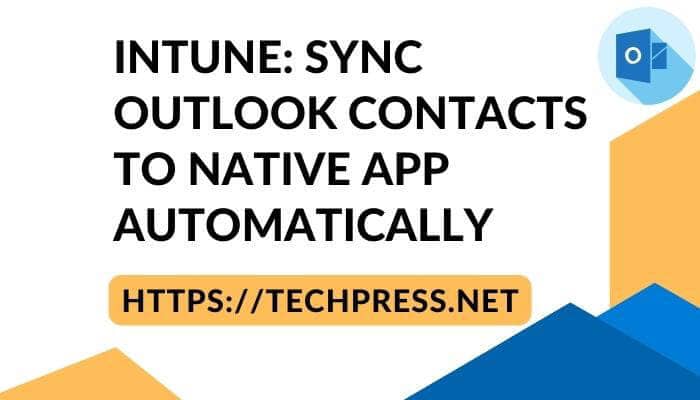 Intune: Sync Outlook Contacts to Native App Automatically