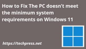 How to Fix The PC doesn’t meet the minimum system requirements on Windows 11