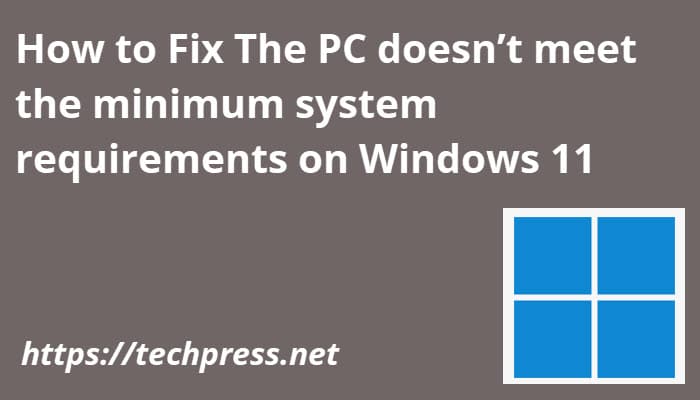 How to Fix The PC doesn’t meet the minimum system requirements on Windows 11
