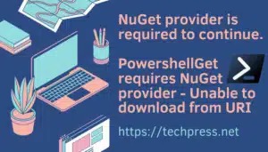 NuGet provider is required to continue. PowershellGet requires NuGet provider - Unable to download from URI