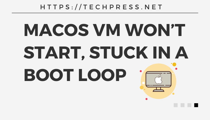 macOS VM won't start, stuck in a boot loop
