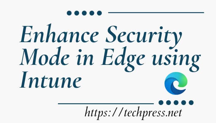 Enhance Security Mode in Edge using Intune