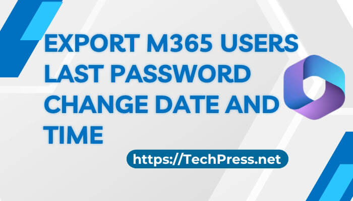 Export M365 Users Last Password Change Date and Time