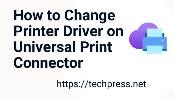 How to Change Printer Driver on Universal Print Connector