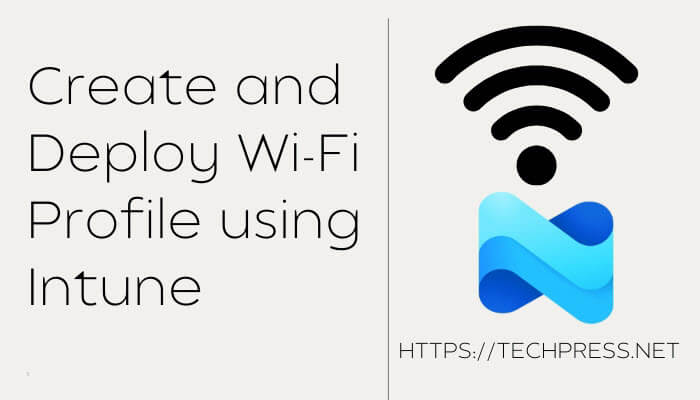 Create and Deploy Wi-Fi Profile using Intune