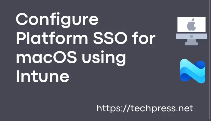 Configure Platform SSO for macOS using Intune