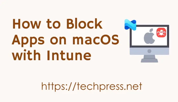 How to Block Apps on macOS with Intune