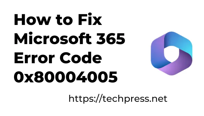 How to Fix Microsoft 365 Error Code 0x80004005