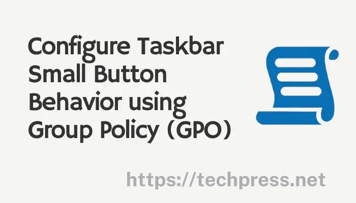 Configure Taskbar Small Button Behavior using Group Policy (GPO)