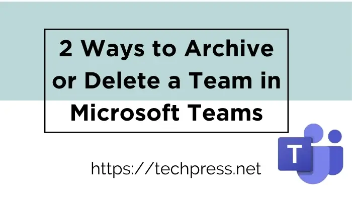 Archive or Delete a Team in Microsoft Teams