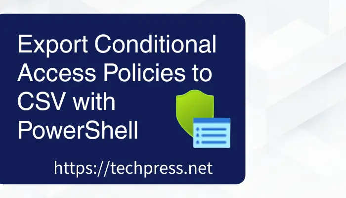 D:\TechPress\Posts\Export Conditional Access Policies to CSV with PowerShell