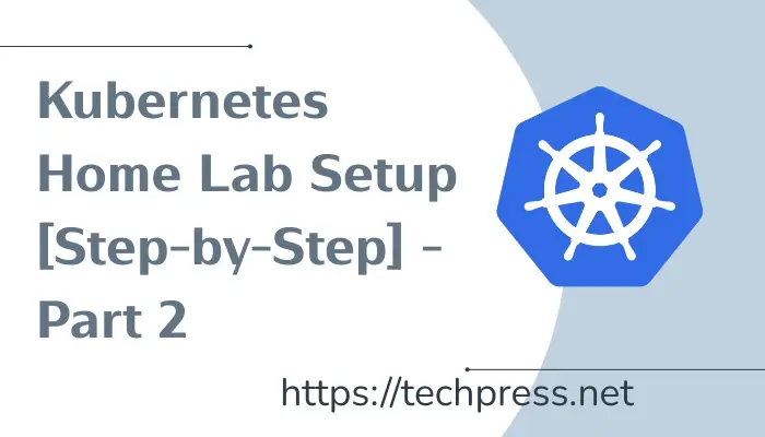 Kubernetes Home Lab Setup [Step-by-Step] - Part 2